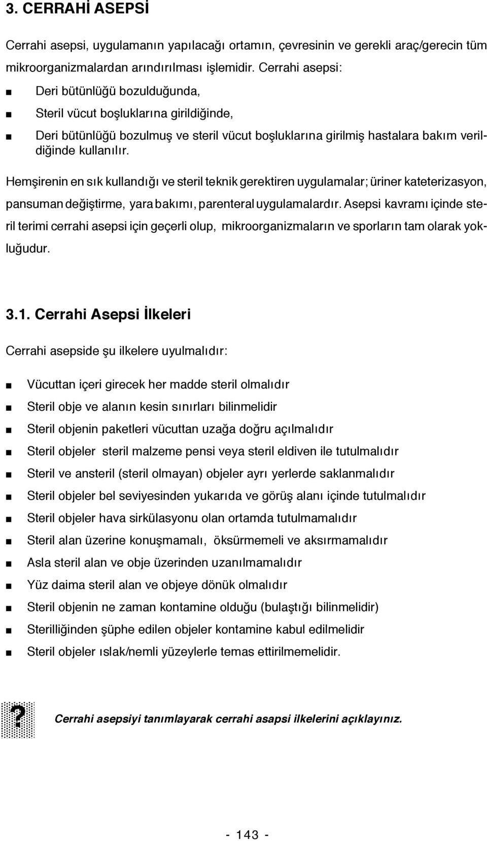 Hemşirenin en sık kullandığı ve steril teknik gerektiren uygulamalar; üriner kateterizasyon, pansuman değiştirme, yara bakımı, parenteral uygulamalardır.