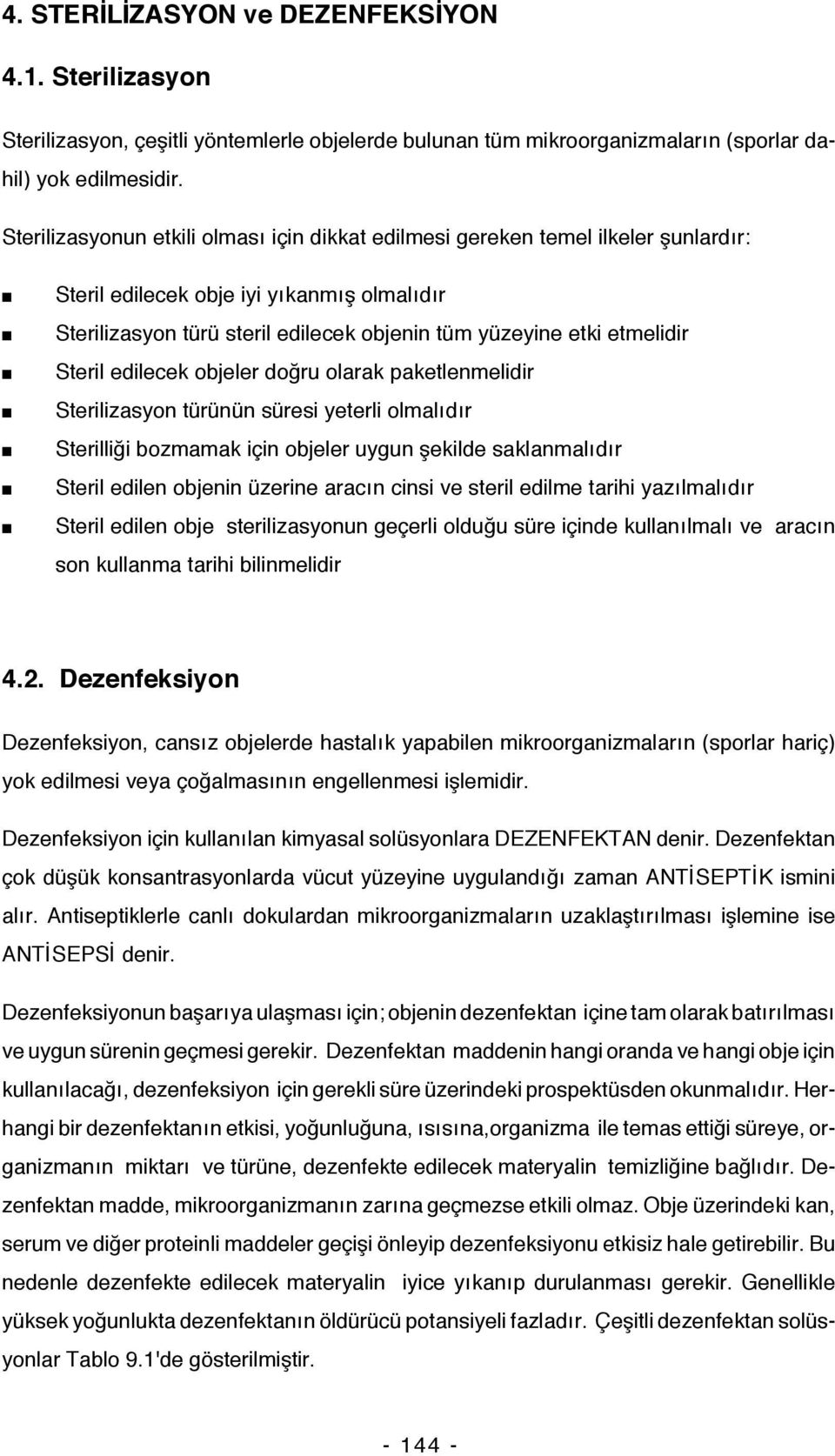 Steril edilecek objeler doğru olarak paketlenmelidir Sterilizasyon türünün süresi yeterli olmalıdır Sterilliği bozmamak için objeler uygun şekilde saklanmalıdır Steril edilen objenin üzerine aracın