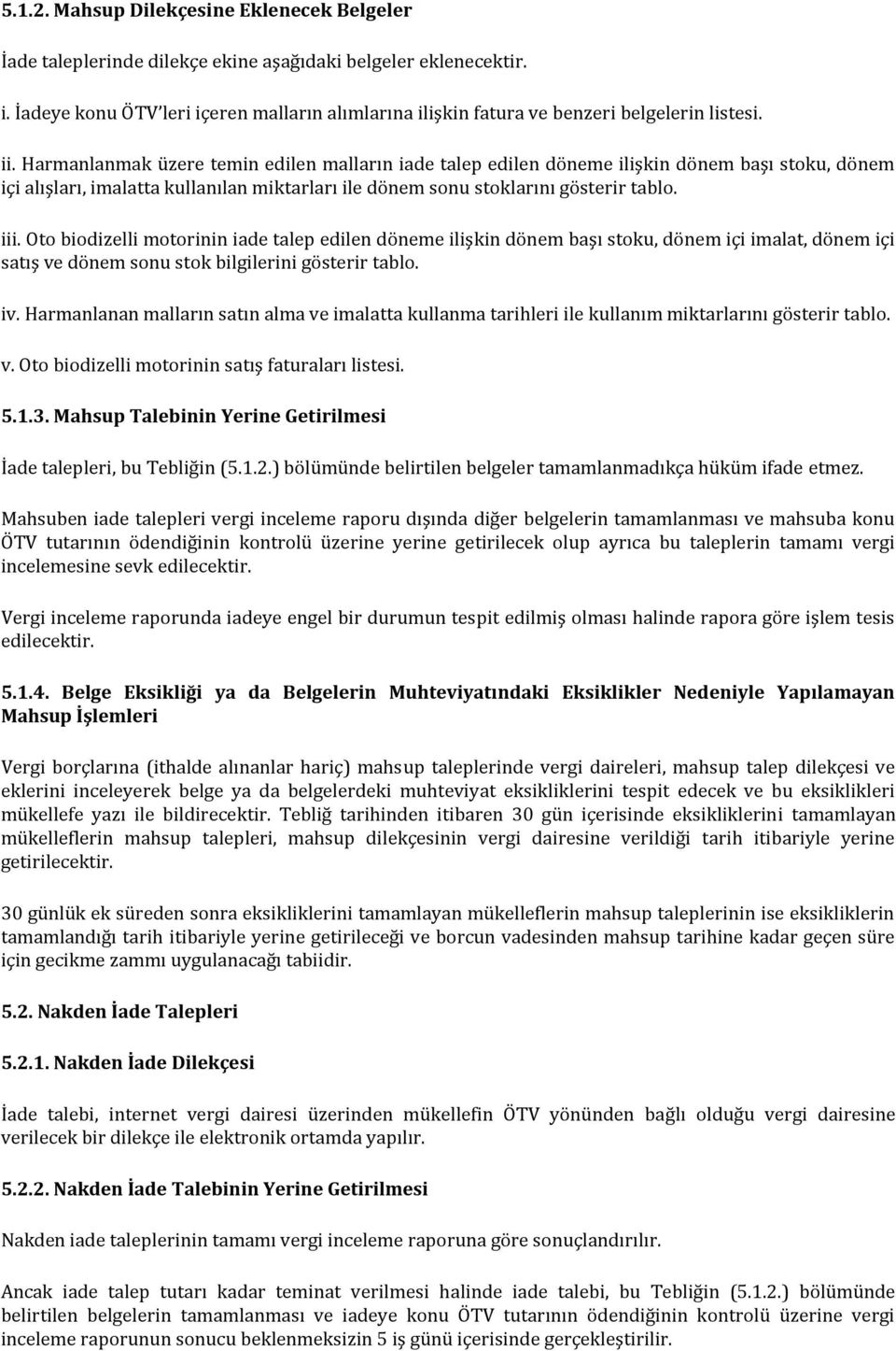 Harmanlanmak üzere temin edilen malların iade talep edilen döneme ilişkin dönem başı stoku, dönem içi alışları, imalatta kullanılan miktarları ile dönem sonu stoklarını gösterir tablo. iii.