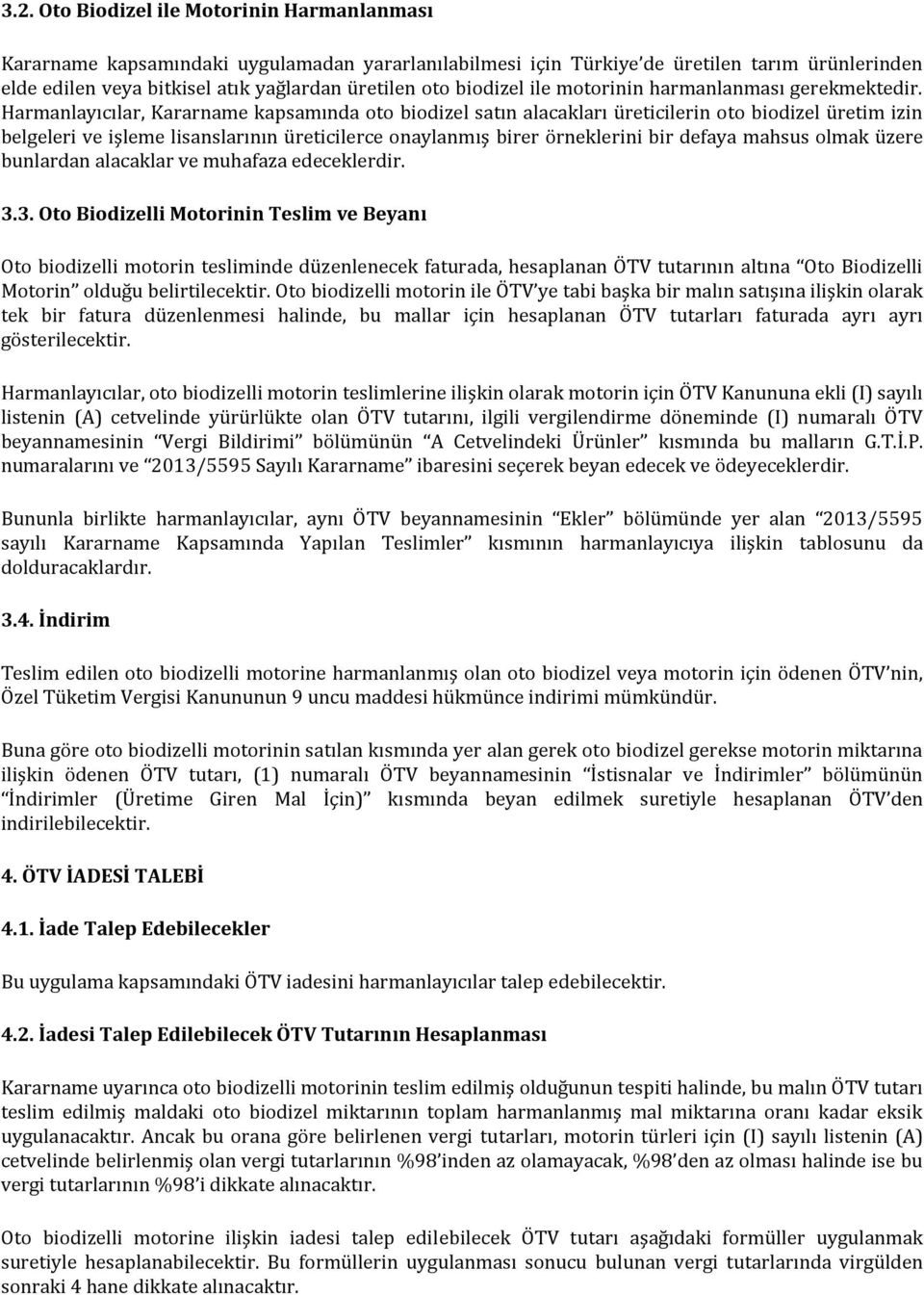 Harmanlayıcılar, Kararname kapsamında oto biodizel satın alacakları üreticilerin oto biodizel üretim izin belgeleri ve işleme lisanslarının üreticilerce onaylanmış birer örneklerini bir defaya mahsus