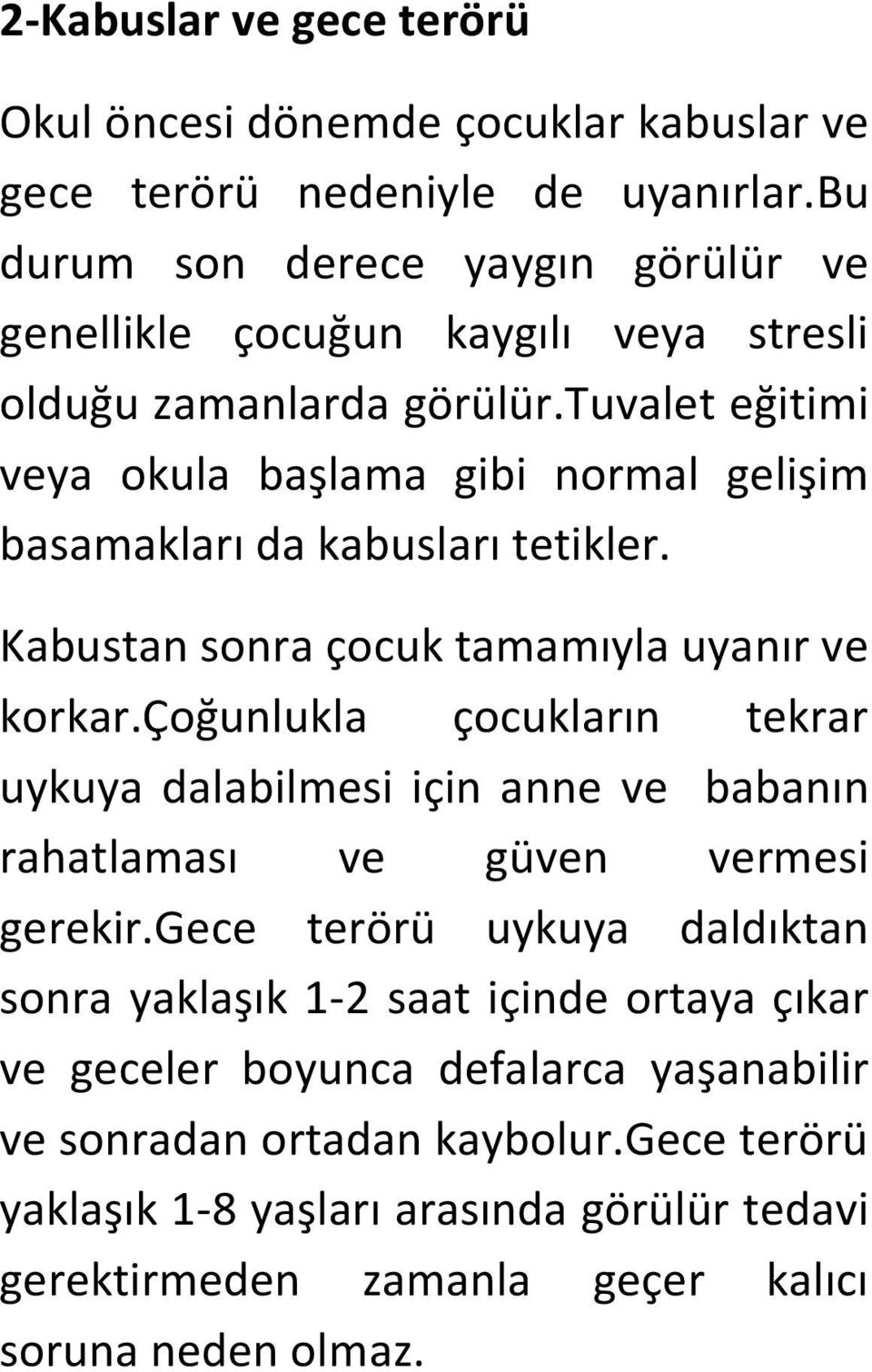 tuvalet eğitimi veya okula başlama gibi normal gelişim basamakları da kabusları tetikler. Kabustan sonra çocuk tamamıyla uyanır ve korkar.