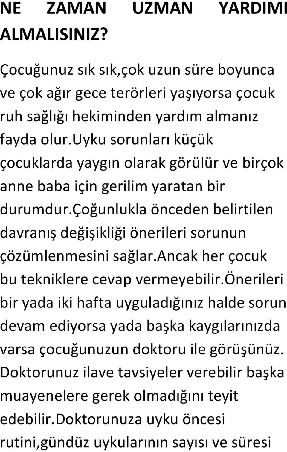 çoğunlukla önceden belirtilen davranış değişikliği önerileri sorunun çözümlenmesini sağlar.ancak her çocuk bu tekniklere cevap vermeyebilir.