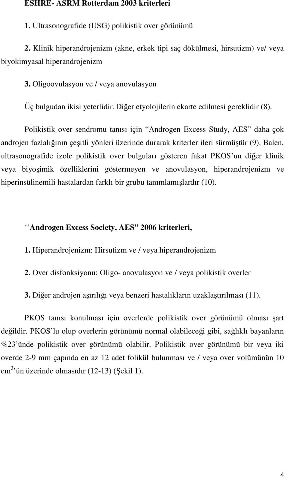 Diğer etyolojilerin ekarte edilmesi gereklidir (8).