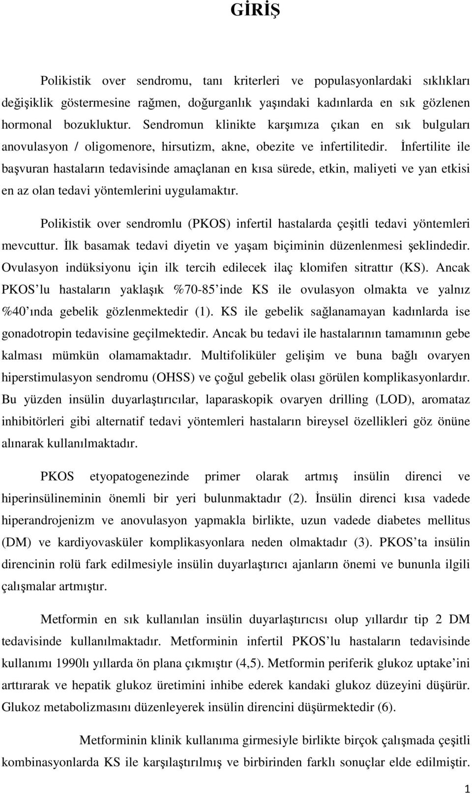 İnfertilite ile başvuran hastaların tedavisinde amaçlanan en kısa sürede, etkin, maliyeti ve yan etkisi en az olan tedavi yöntemlerini uygulamaktır.