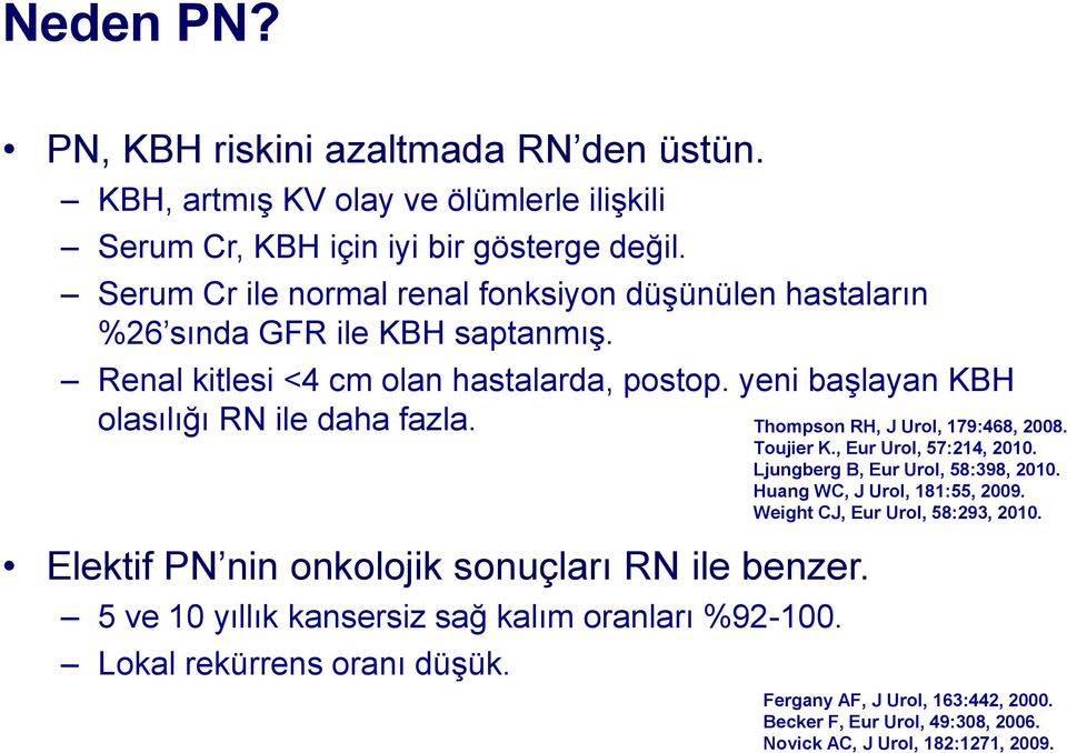 Elektif PN nin onkolojik sonuçları RN ile benzer. 5 ve 10 yıllık kansersiz sağ kalım oranları %92-100. Lokal rekürrens oranı düşük. Thompson RH, J Urol, 179:468, 2008. Toujier K.