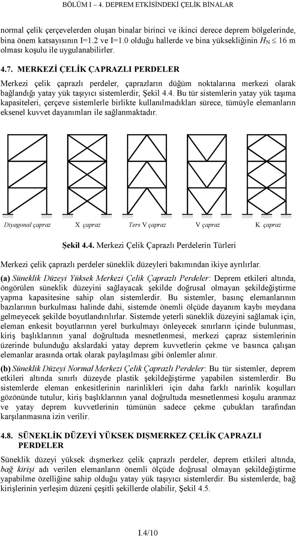 MERKEZĐ ÇELĐK ÇAPRAZLI PERDELER Merkezi çelik çaprazlı perdeler, çaprazların düğüm noktalarına merkezi olarak bağlandığı yatay yük taşıyıcı sistemlerdir, Şekil 4.