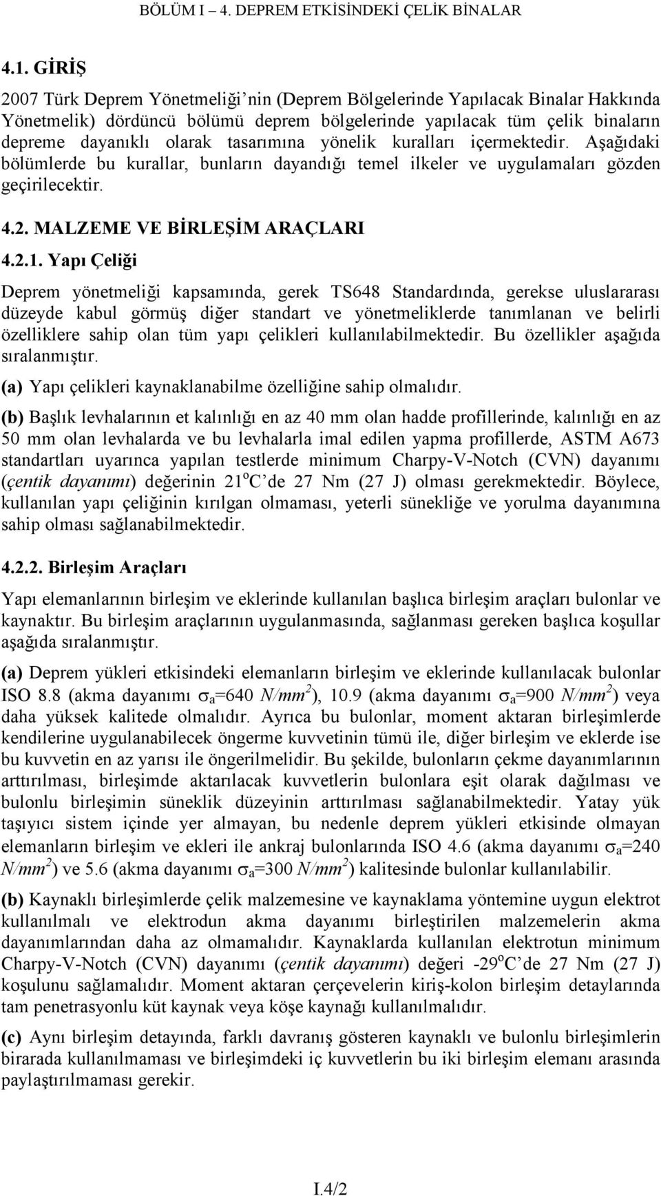 Yapı Çeliği Deprem yönetmeliği kapsamında, gerek TS648 Standardında, gerekse uluslararası düzeyde kabul görmüş diğer standart ve yönetmeliklerde tanımlanan ve belirli özelliklere sahip olan tüm yapı