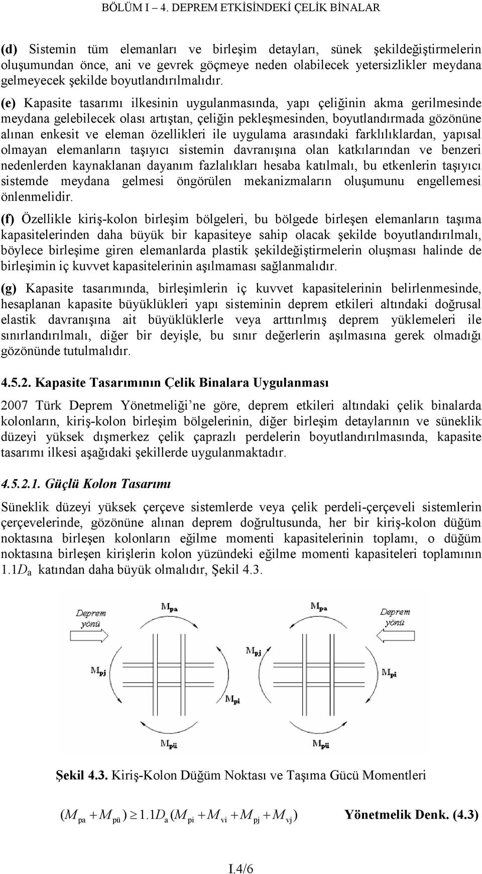 özellikleri ile uygulama arasındaki farklılıklardan, yapısal olmayan elemanların taşıyıcı sistemin davranışına olan katkılarından ve benzeri nedenlerden kaynaklanan dayanım fazlalıkları hesaba