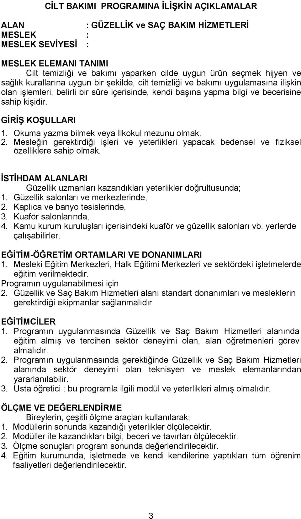 GİRİŞ KOŞULLARI 1. Okuma yazma bilmek veya İlkokul mezunu olmak. 2. Mesleğin gerektirdiği işleri ve yeterlikleri yapacak bedensel ve fiziksel özelliklere sahip olmak.