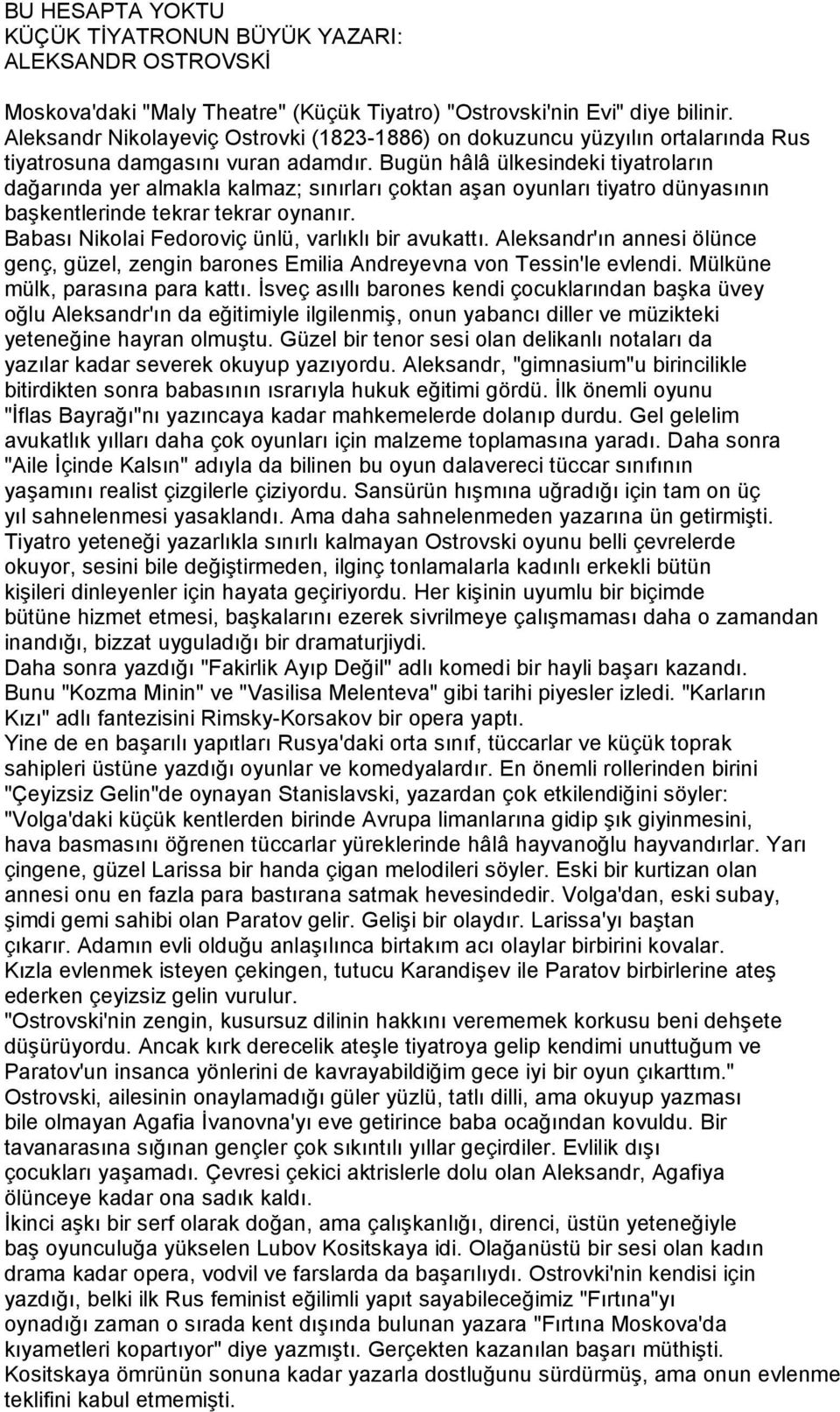 Bugün hâlâ ülkesindeki tiyatroların dağarında yer almakla kalmaz; sınırları çoktan aşan oyunları tiyatro dünyasının başkentlerinde tekrar tekrar oynanır.