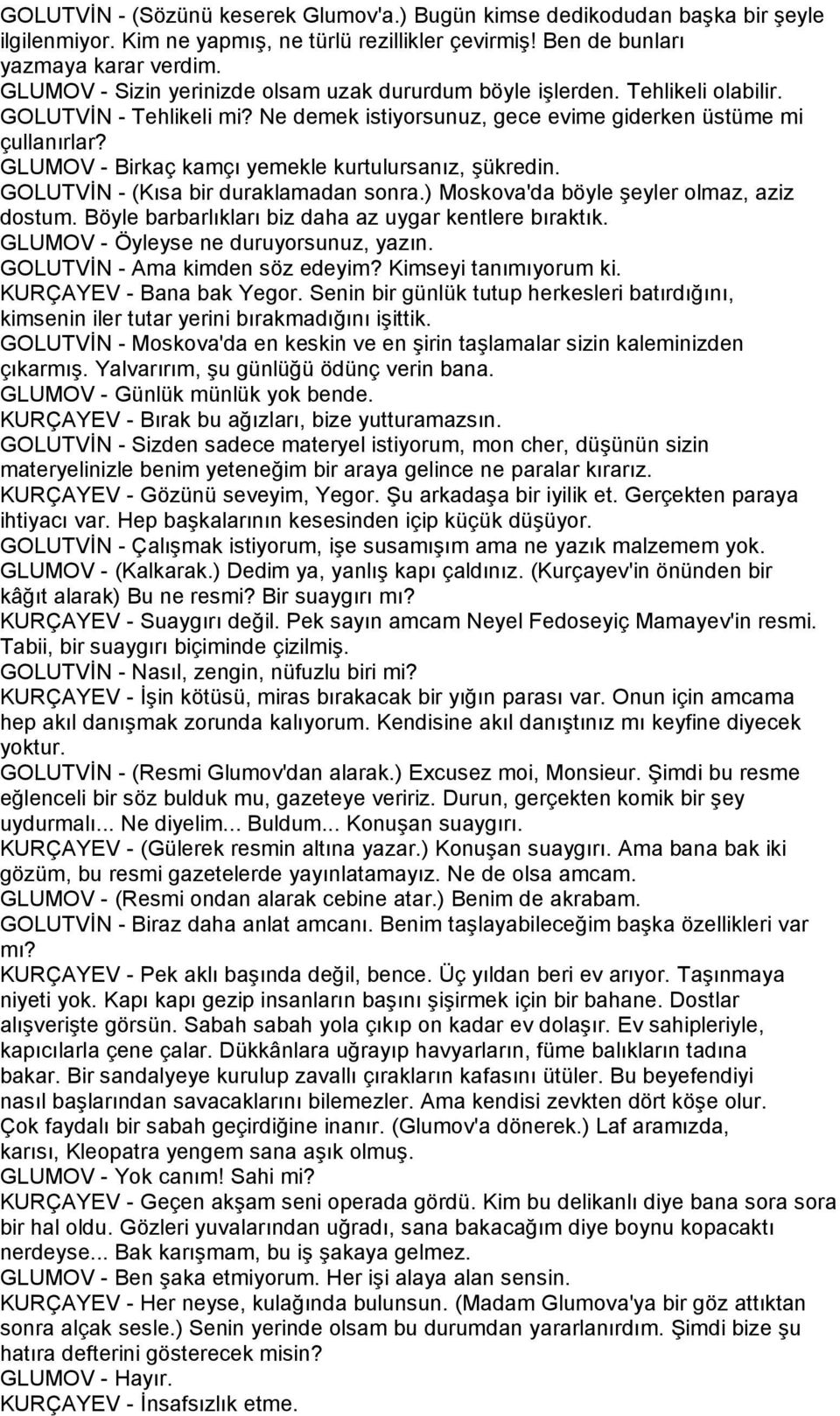 GLUMOV - Birkaç kamçı yemekle kurtulursanız, şükredin. GOLUTVİN - (Kısa bir duraklamadan sonra.) Moskova'da böyle şeyler olmaz, aziz dostum. Böyle barbarlıkları biz daha az uygar kentlere bıraktık.