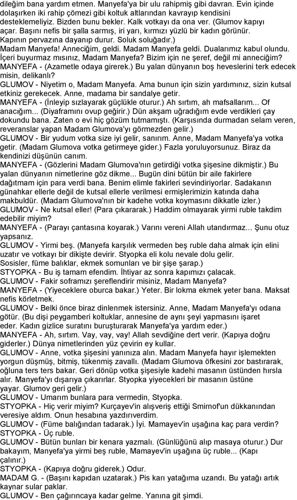 Anneciğim, geldi. Madam Manyefa geldi. Dualarımız kabul olundu. İçeri buyurmaz mısınız, Madam Manyefa? Bizim için ne şeref, değil mi anneciğim? MANYEFA - (Azametle odaya girerek.