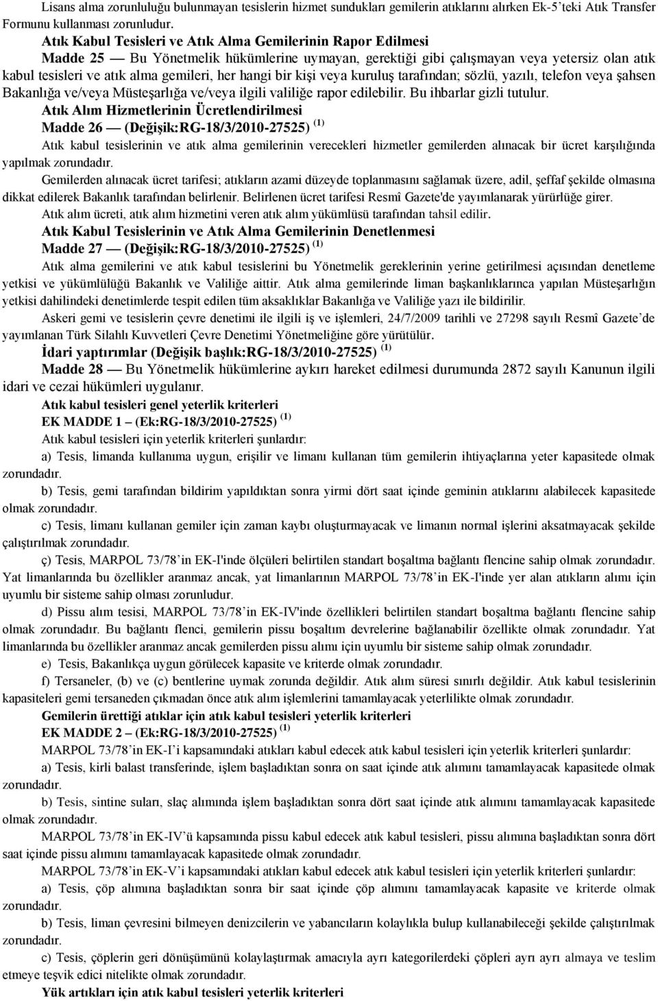 hangi bir kişi veya kuruluş tarafından; sözlü, yazılı, telefon veya şahsen Bakanlığa ve/veya Müsteşarlığa ve/veya ilgili valiliğe rapor edilebilir. Bu ihbarlar gizli tutulur.