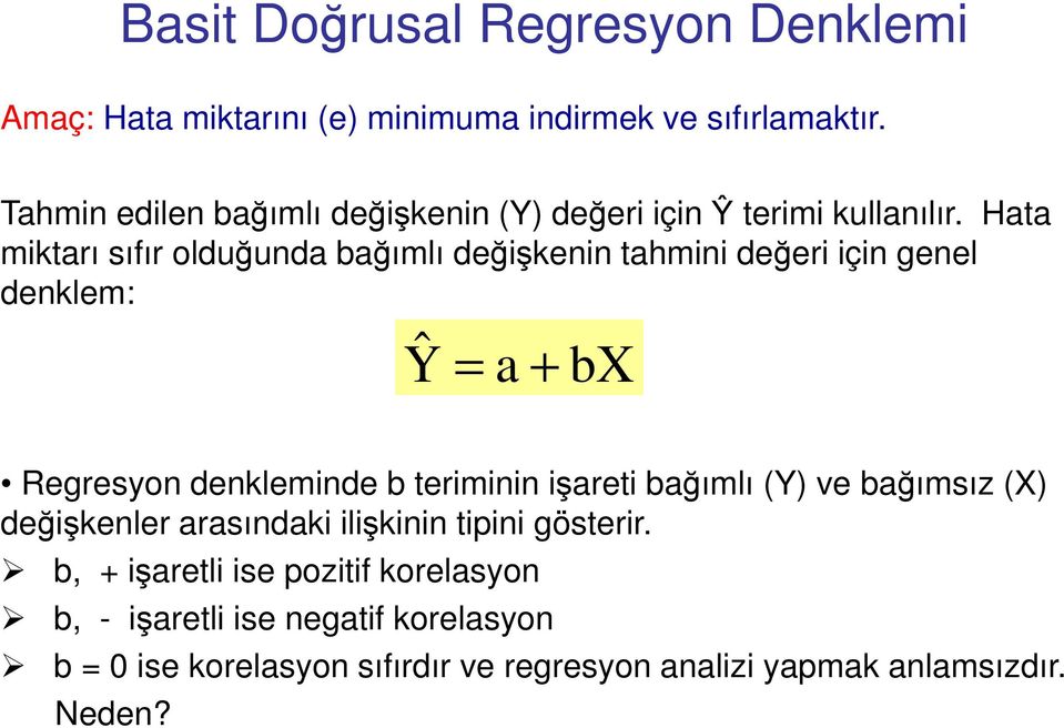 Hata miktarı sıfır olduğunda bağımlı değişkenin tahmini değeri için genel denklem: Ŷ = a + bx Regresyon denkleminde b teriminin