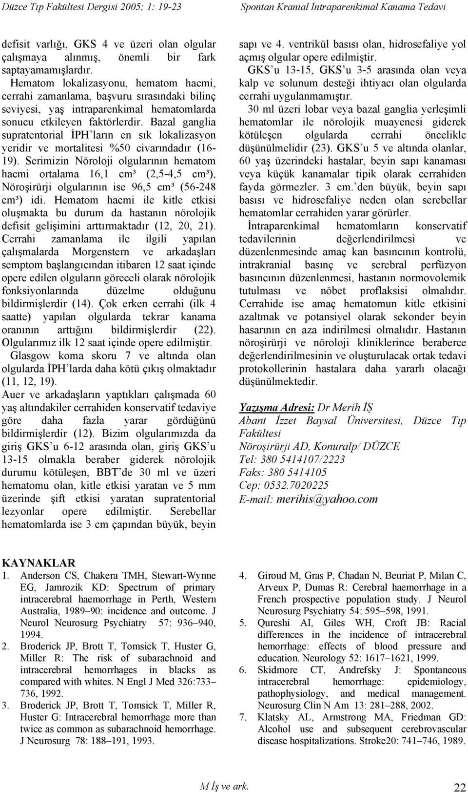 Bazal ganglia supratentorial İPH ların en sık lokalizasyon yeridir ve mortalitesi %50 civarındadır (16-19).