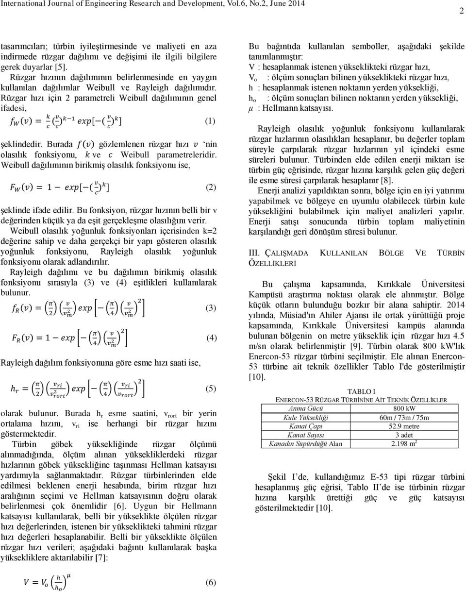 Rüzgar hızı için 2 parametreli Weibull dağılımının genel ifadesi, ( ) ( ) ( ) (1) şeklindedir. Burada ( ) gözlemlenen rüzgar hızı nin olasılık fonksiyonu, ve Weibull parametreleridir.