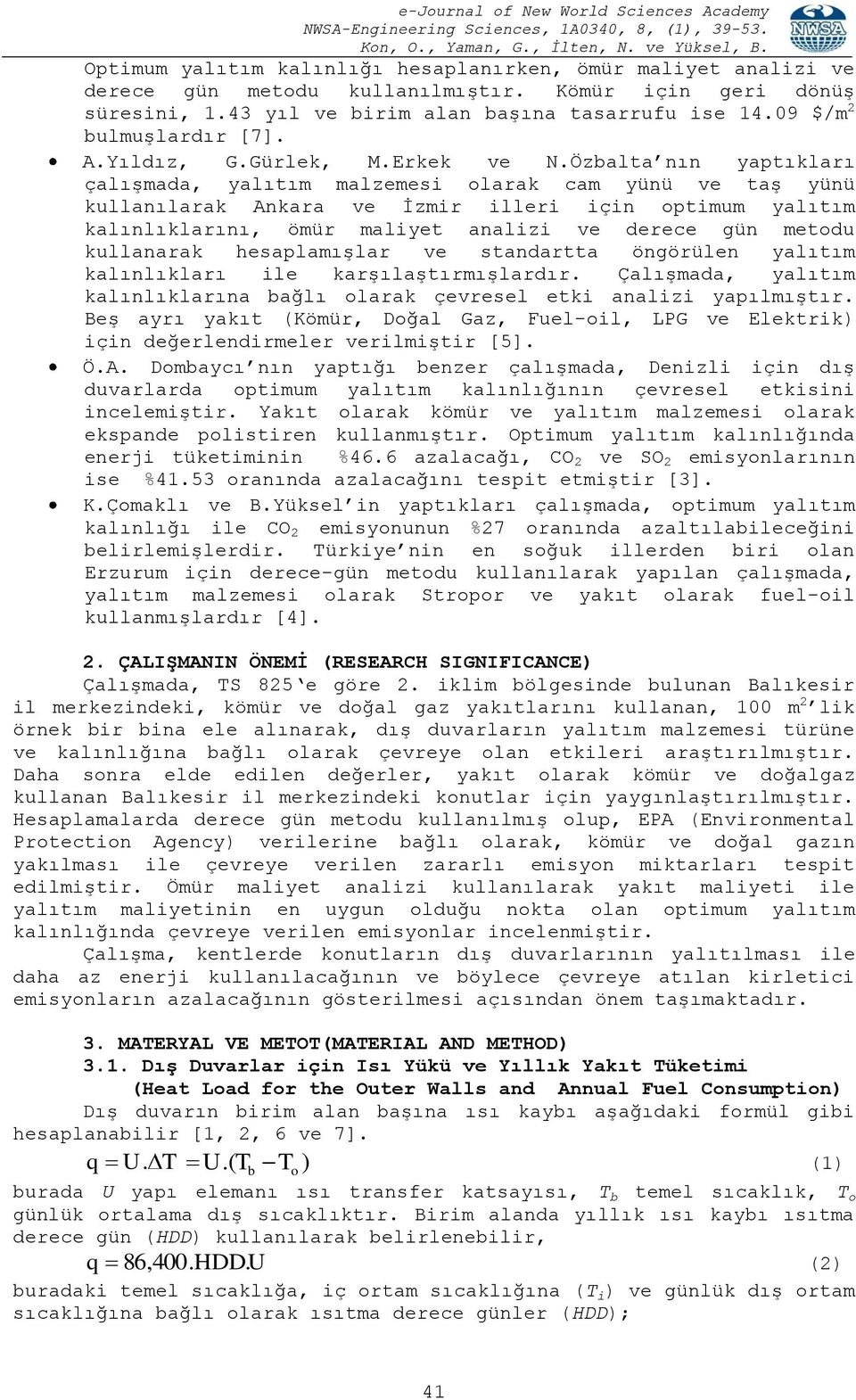 Özbalta nın yaptıkları çalışmada, yalıtım malzemesi olarak cam yünü ve taş yünü kullanılarak Ankara ve İzmir illeri için optimum yalıtım kalınlıklarını, ömür maliyet analizi ve derece gün metodu