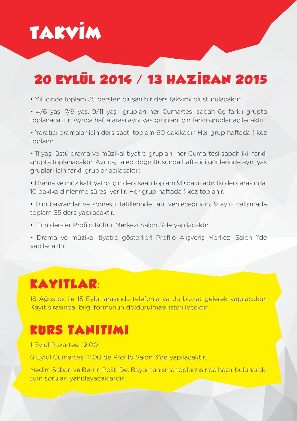 11 yaş üstü drama ve müzikal tiyatro grupları her Cumartesi sabah iki farklı grupta toplanacaktır. Ayrıca, talep doğrultusunda hafta içi günlerinde aynı yaş grupları için farklı gruplar açılacaktır.