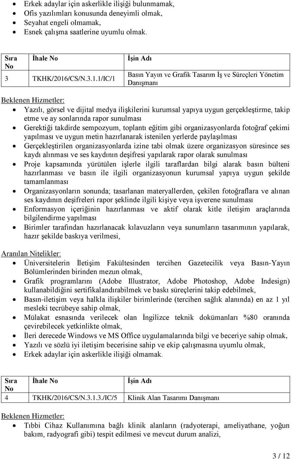 1/IC/1 Basın Yayın ve Grafik Tasarım İş ve Süreçleri Yönetim Danışmanı Yazılı, görsel ve dijital medya ilişkilerini kurumsal yapıya uygun gerçekleştirme, takip etme ve ay sonlarında rapor sunulması