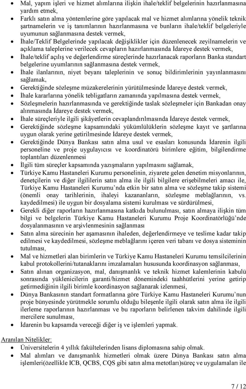 zeyilnamelerin ve açıklama taleplerine verilecek cevapların hazırlanmasında İdareye destek vermek, İhale/teklif açılış ve değerlendirme süreçlerinde hazırlanacak raporların Banka standart belgelerine