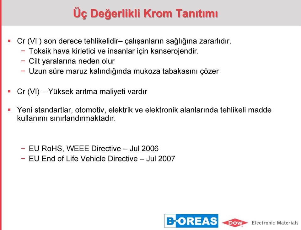 Cilt yaralarına neden olur Uzun süre maruz kalındığında mukoza tabakasını çözer Cr (VI) Yüksek arıtma maliyeti