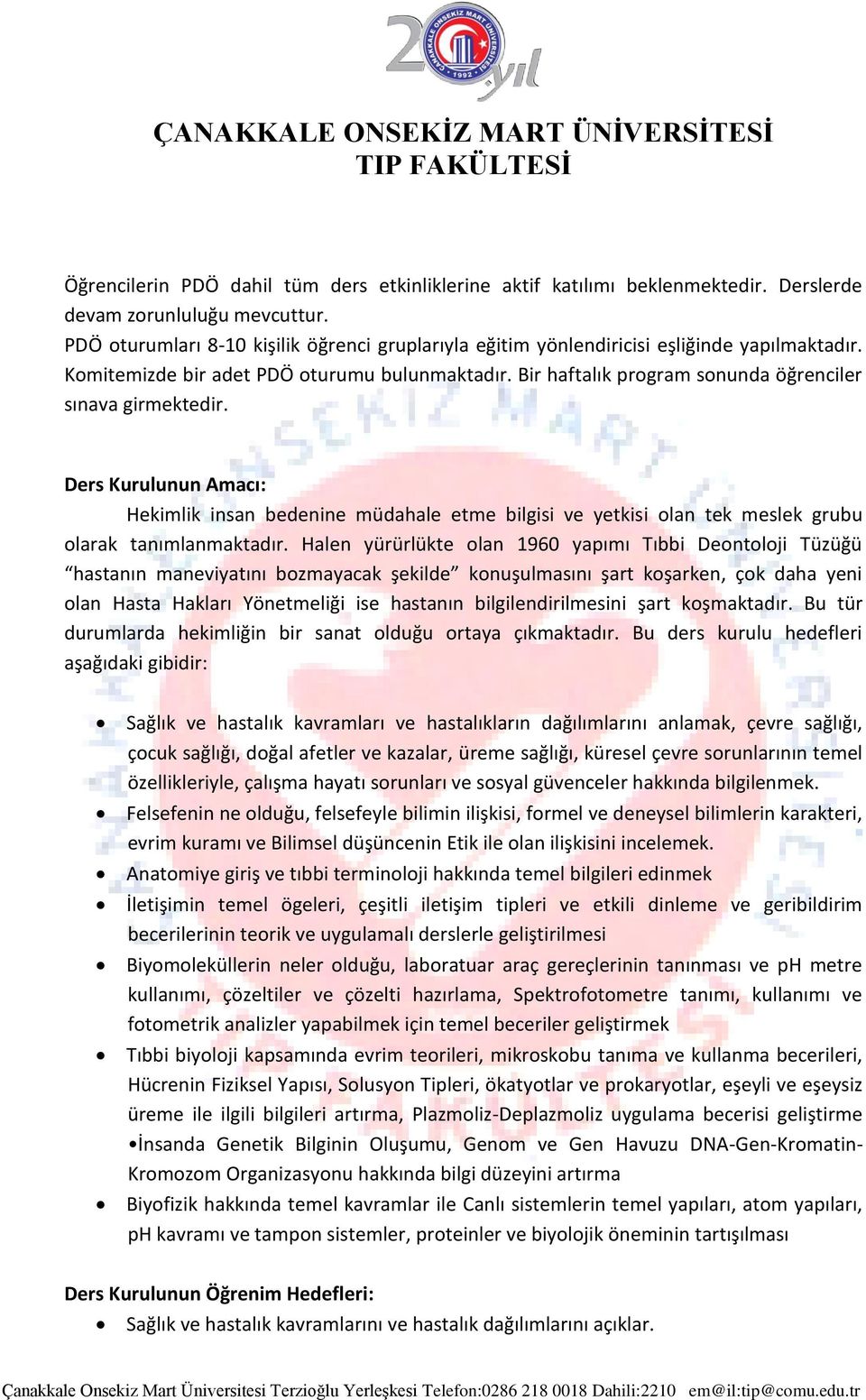 Bir haftalık program sonunda öğrenciler sınava girmektedir. Ders Kurulunun Amacı: Hekimlik insan bedenine müdahale etme bilgisi ve yetkisi olan tek meslek grubu olarak tanımlanmaktadır.