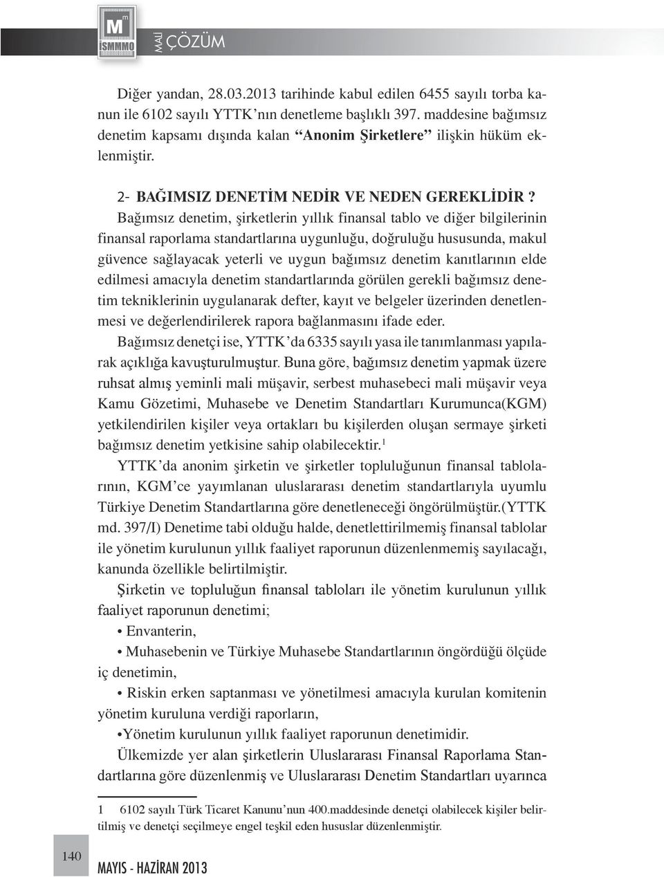 Bağımsız denetim, şirketlerin yıllık finansal tablo ve diğer bilgilerinin finansal raporlama standartlarına uygunluğu, doğruluğu hususunda, makul güvence sağlayacak yeterli ve uygun bağımsız denetim