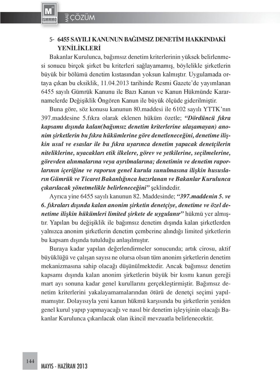 2013 tarihinde Resmi Gazete de yayımlanan 6455 sayılı Gümrük Kanunu ile Bazı Kanun ve Kanun Hükmünde Kararnamelerde Değişiklik Öngören Kanun ile büyük ölçüde giderilmiştir.