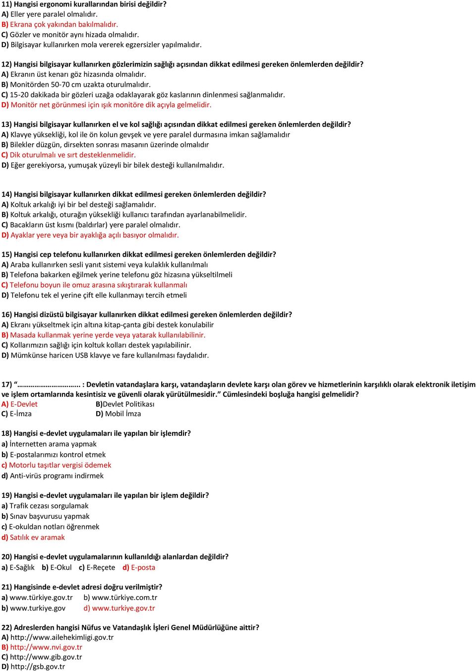 A) Ekranın üst kenarı göz hizasında olmalıdır. B) Monitörden 50-70 cm uzakta oturulmalıdır. C) 15-20 dakikada bir gözleri uzağa odaklayarak göz kaslarının dinlenmesi sağlanmalıdır.