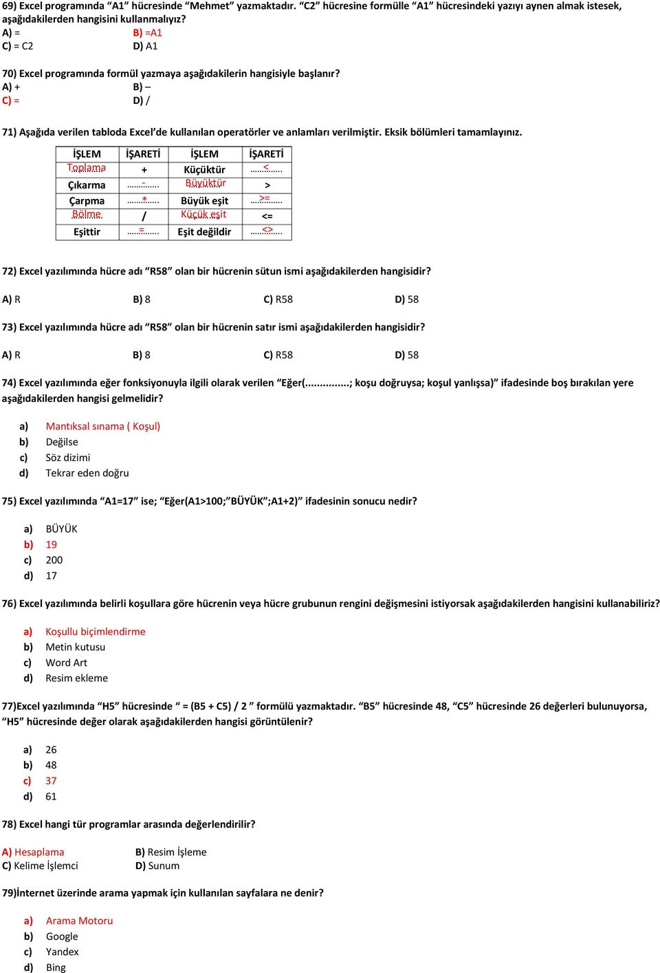 A) + B) C) = D) / 71) Aşağıda verilen tabloda Excel de kullanılan operatörler ve anlamları verilmiştir. Eksik bölümleri tamamlayınız. İŞLEM İŞARETİ İŞLEM İŞARETİ Toplama.. + Küçüktür.. < Çıkarma.