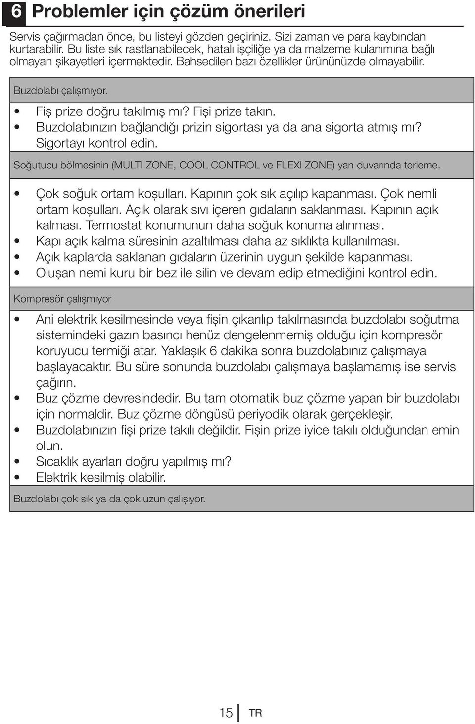 Fiş prize doğru takılmış mı? Fişi prize takın. Buzdolabınızın bağlandığı prizin sigortası ya da ana sigorta atmış mı? Sigortayı kontrol edin.