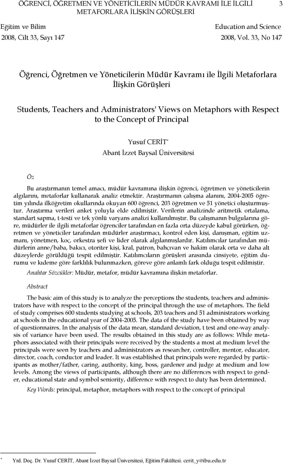 Yusuf CERİT * Abant İzzet Baysal Üniversitesi Öz Bu araştırmanın temel amacı, müdür kavramına ilişkin öğrenci, öğretmen ve yöneticilerin algılarını, metaforlar kullanarak analiz etmektir.