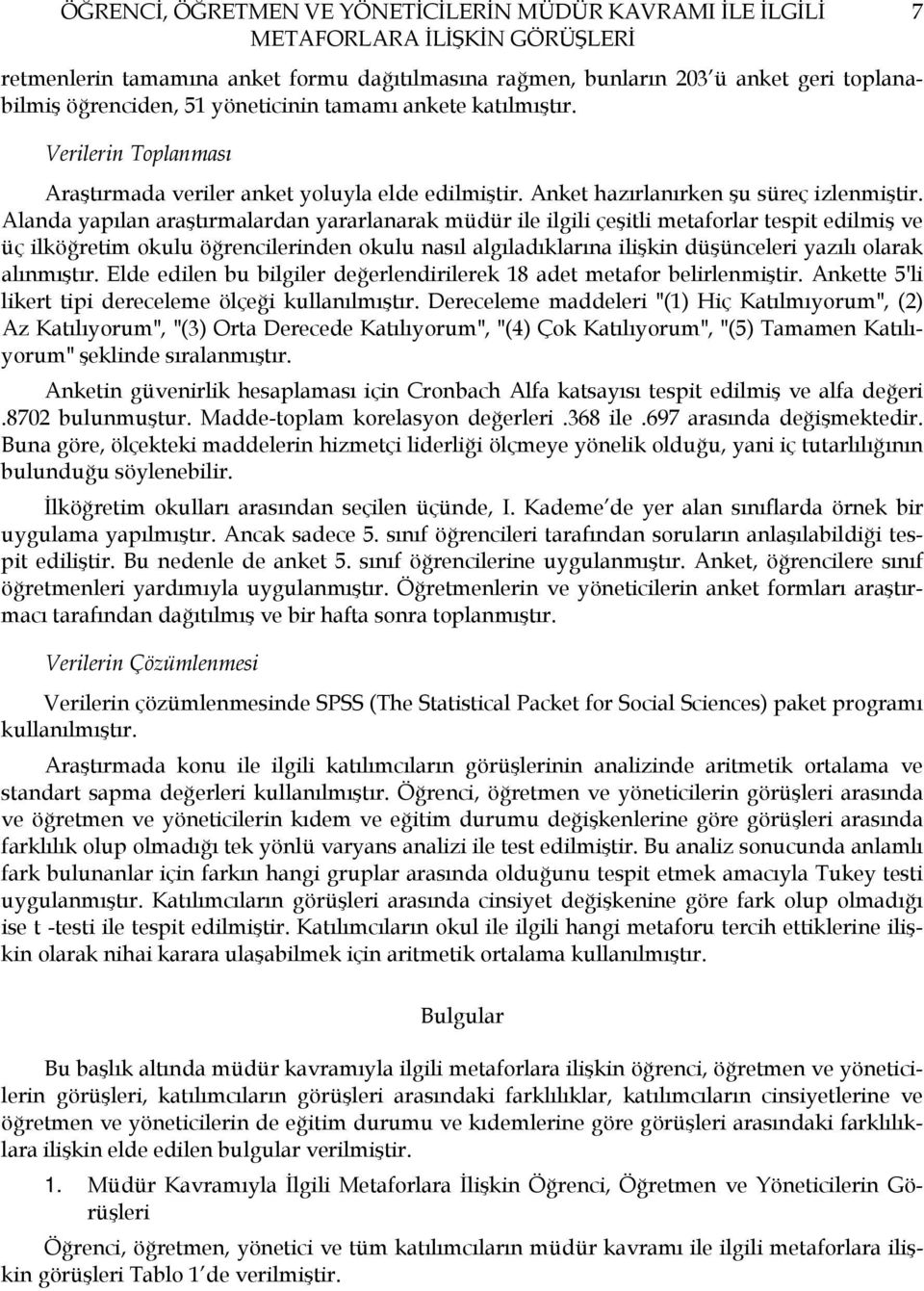 Alanda yapılan araştırmalardan yararlanarak müdür ile ilgili çeşitli metaforlar tespit edilmiş ve üç ilköğretim okulu öğrencilerinden okulu nasıl algıladıklarına ilişkin düşünceleri yazılı olarak