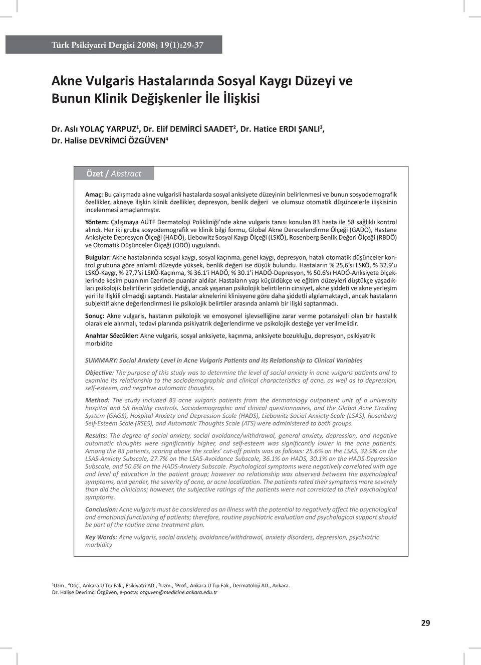 Halise DEVRİMCİ ÖZGÜVEN 4 Özet / Abstract Amaç: Bu çalışmada akne vulgarisli hastalarda sosyal anksiyete düzeyinin belirlenmesi ve bunun sosyodemografik özellikler, akneye ilişkin klinik özellikler,