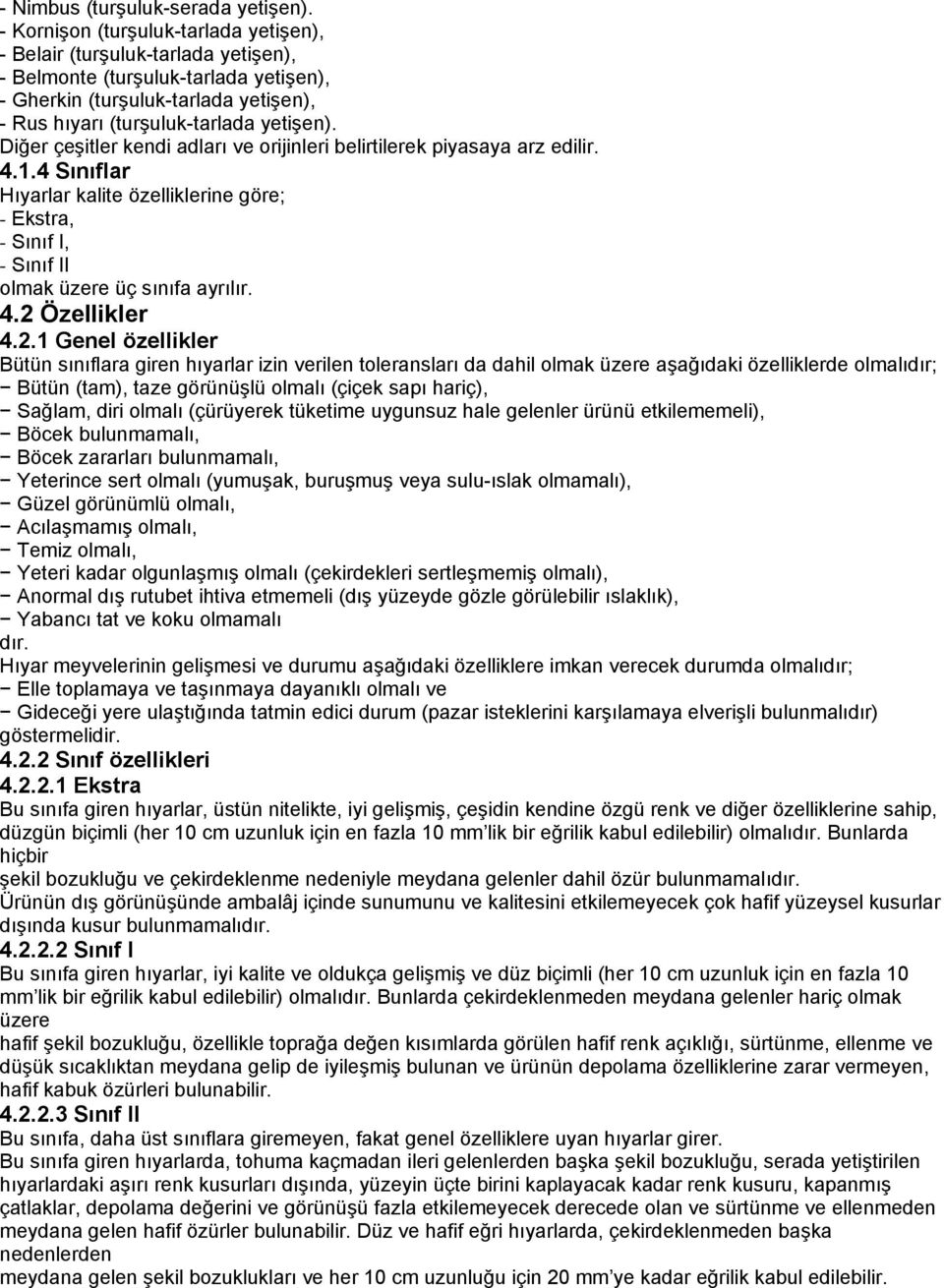 Diğer çeşitler kendi adları ve orijinleri belirtilerek piyasaya arz edilir. 4.1.4 Sınıflar Hıyarlar kalite özelliklerine göre; - Ekstra, - Sınıf I, - Sınıf II olmak üzere üç sınıfa ayrılır. 4.2 Özellikler 4.