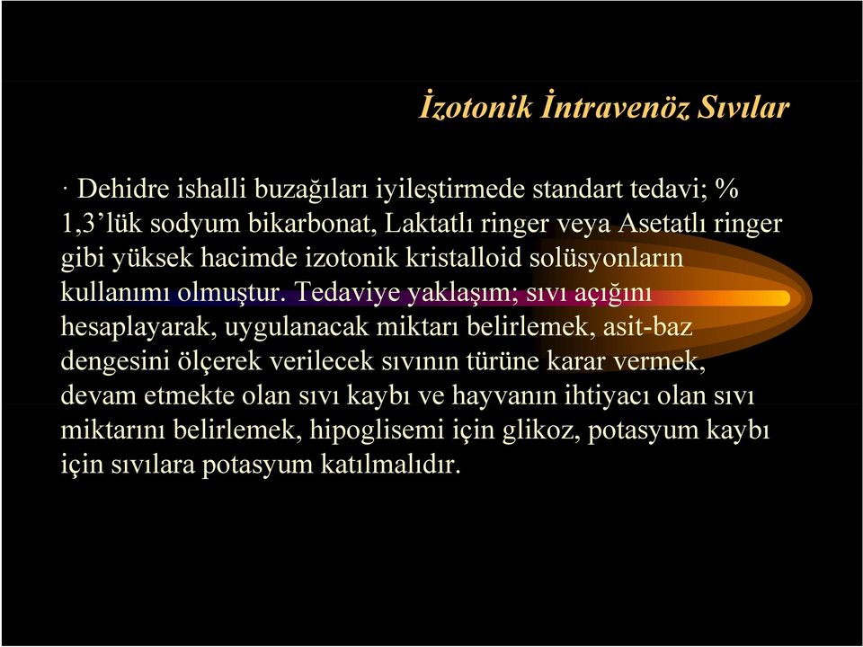 Tedaviye yaklaşım; sıvı açığını hesaplayarak, uygulanacak miktarı belirlemek, asit-baz dengesini ölçerek verilecek sıvının türüne