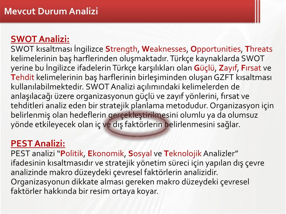 SWOT Analizi açılımındaki kelimelerden de anlaşılacağı üzere organizasyonun güçlü ve zayıf yönlerini, fırsat ve tehditleri analiz eden bir stratejik planlama metodudur.