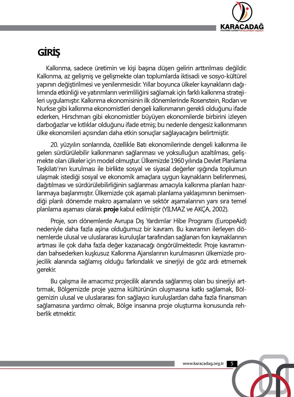 Yıllar boyunca ülkeler kaynakların dağılımında etkinliği ve yatırımların verimliliğini sağlamak için farklı kalkınma stratejileri uygulamıştır.