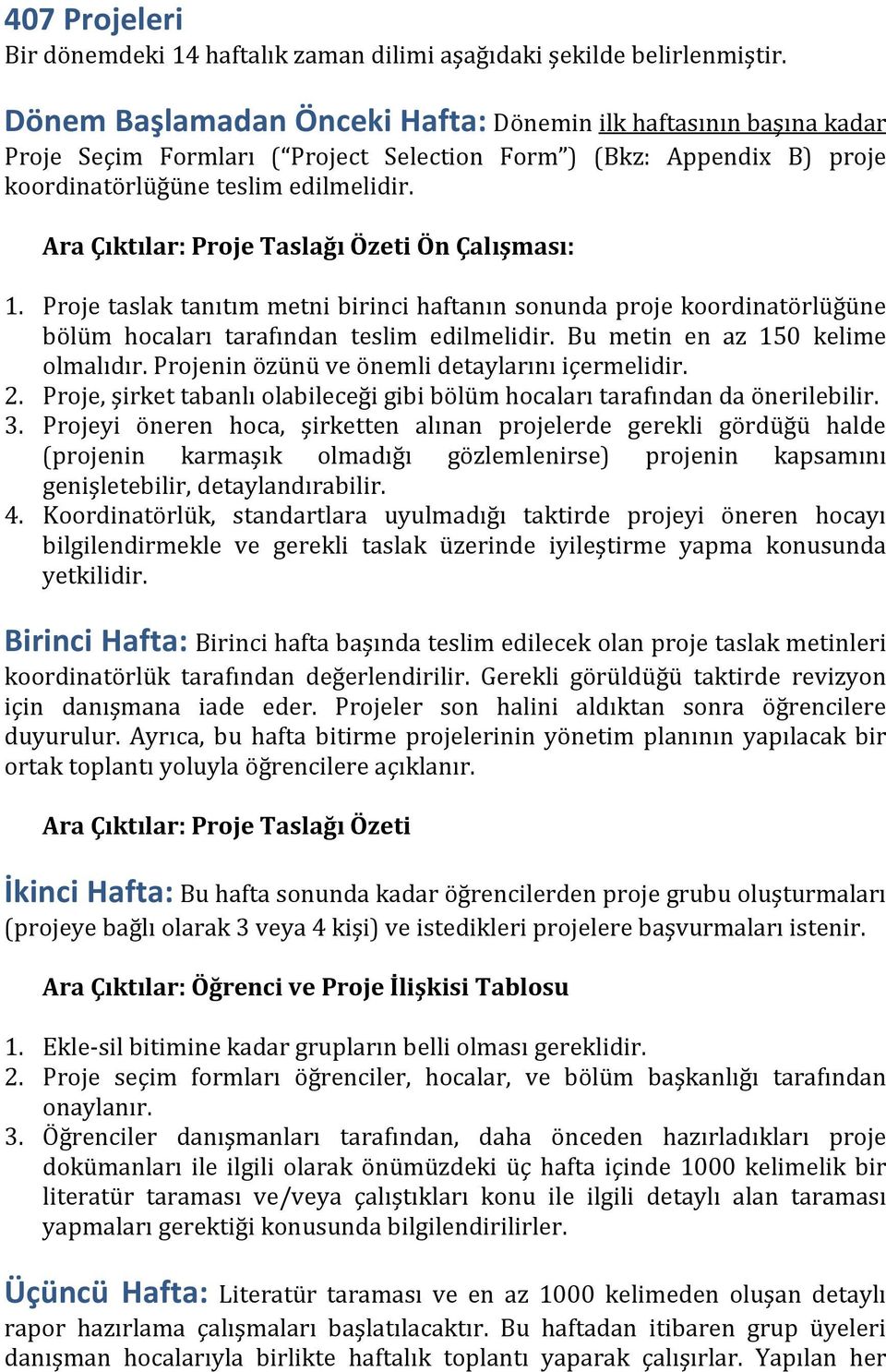 Ara Çıktılar: Proje Taslağı Özeti Ön Çalışması: 1. Proje taslak tanıtım metni birinci haftanın sonunda proje koordinatörlüğüne bölüm hocaları tarafından teslim edilmelidir.