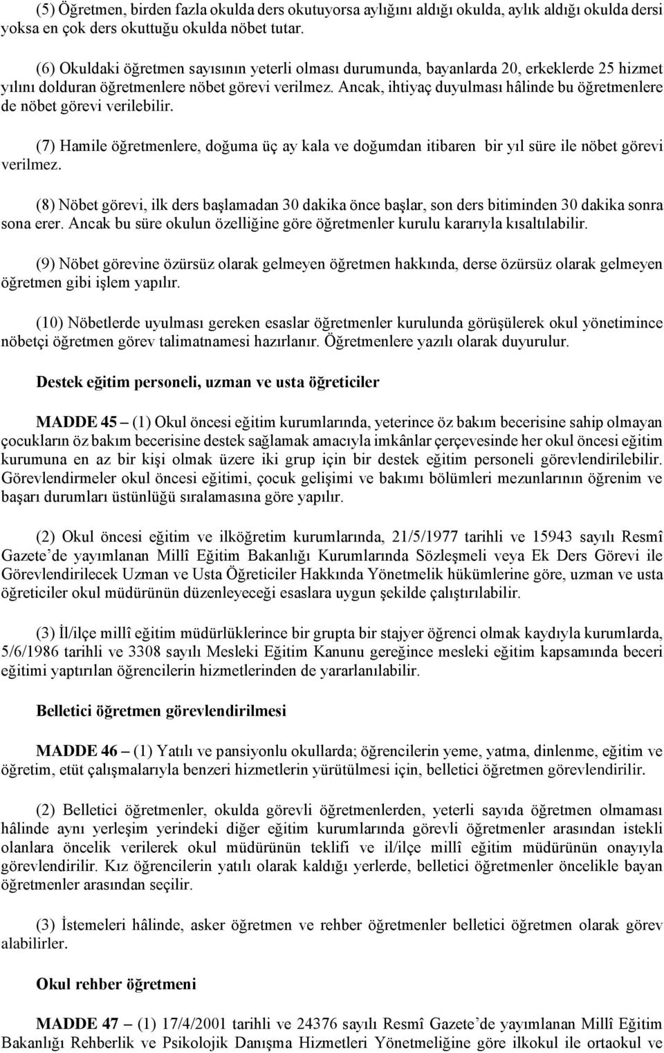 Ancak, ihtiyaç duyulması hâlinde bu öğretmenlere de nöbet görevi verilebilir. (7) Hamile öğretmenlere, doğuma üç ay kala ve doğumdan itibaren bir yıl süre ile nöbet görevi verilmez.