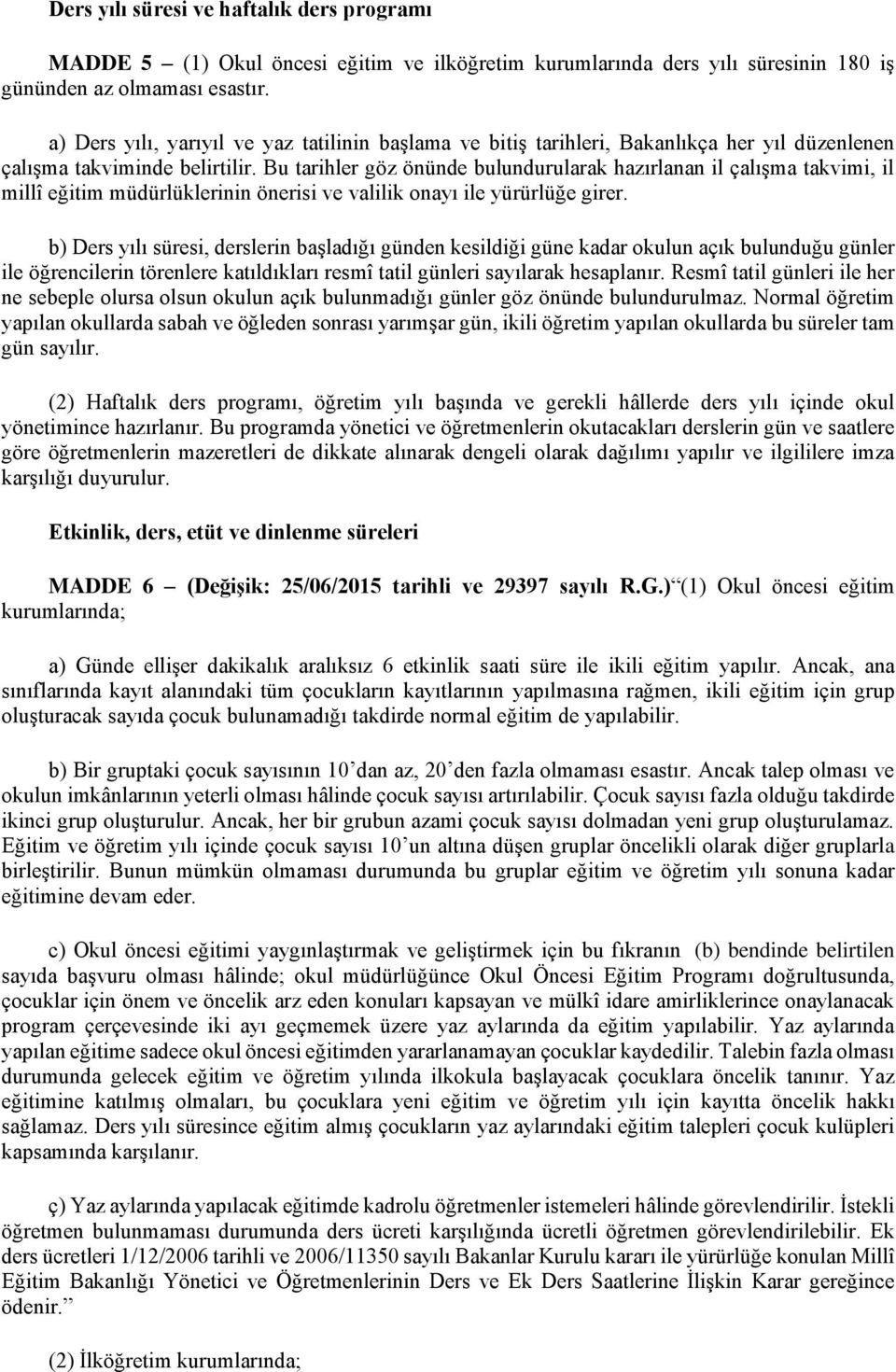 Bu tarihler göz önünde bulundurularak hazırlanan il çalışma takvimi, il millî eğitim müdürlüklerinin önerisi ve valilik onayı ile yürürlüğe girer.