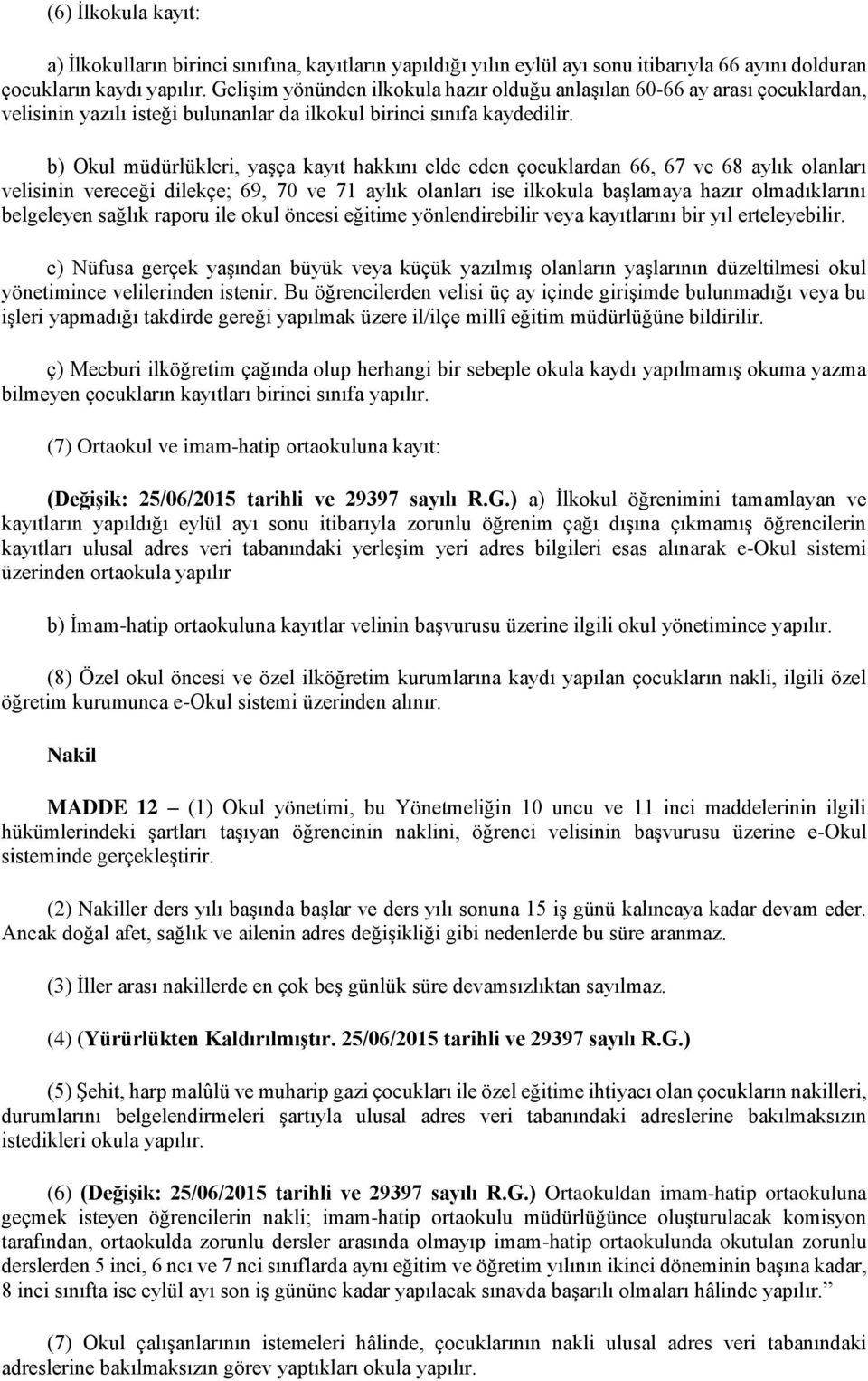 b) Okul müdürlükleri, yaşça kayıt hakkını elde eden çocuklardan 66, 67 ve 68 aylık olanları velisinin vereceği dilekçe; 69, 70 ve 71 aylık olanları ise ilkokula başlamaya hazır olmadıklarını