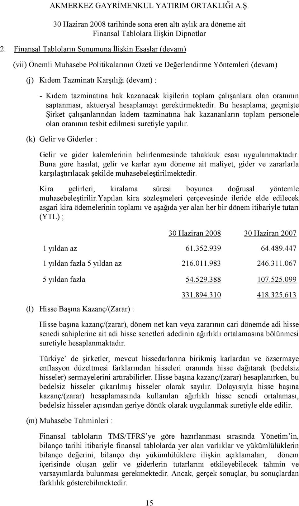 Bu hesaplama; geçmişte Şirket çalışanlarından kıdem tazminatına hak kazananların toplam personele olan oranının tesbit edilmesi suretiyle yapılır.