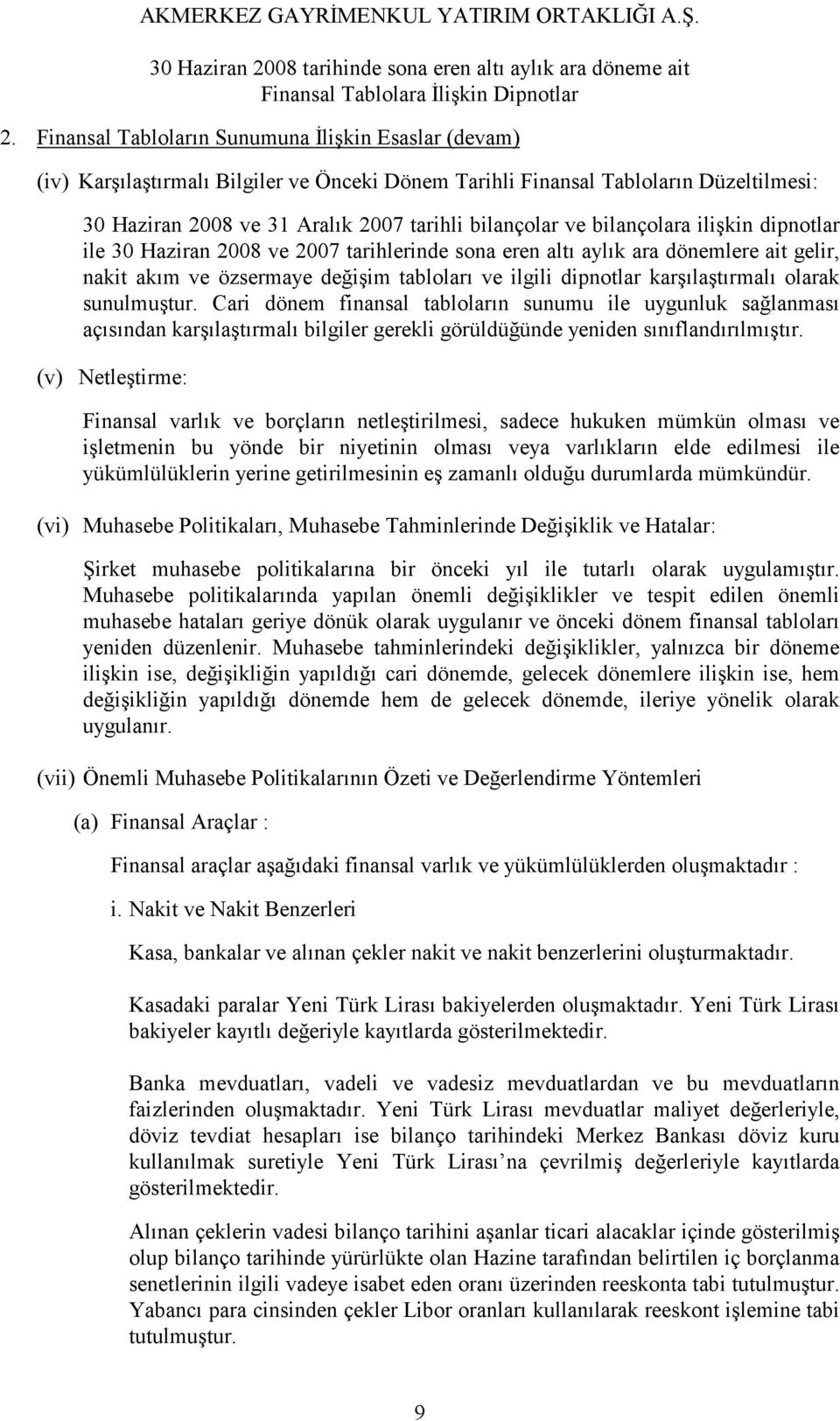 olarak sunulmuştur. Cari dönem finansal tabloların sunumu ile uygunluk sağlanması açısından karşılaştırmalı bilgiler gerekli görüldüğünde yeniden sınıflandırılmıştır.