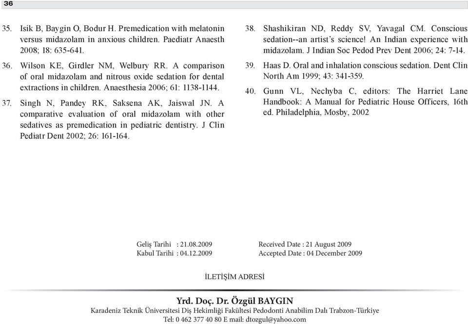 A comparative evaluation of oral midazolam with other sedatives as premedication in pediatric dentistry. J Clin Pediatr Dent 2002; 26: 161-164. 38. Shashikiran ND, Reddy SV, Yavagal CM.