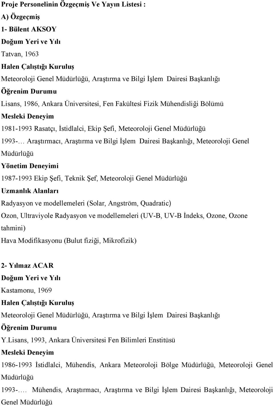 Genel Müdürlüğü Yönetim Deneyimi 1987-1993 Ekip Şefi, Teknik Şef, Meteoroloji Genel Müdürlüğü Uzmanlık Alanları Radyasyon ve modellemeleri (Solar, Angström, Quadratic) Ozon, Ultraviyole Radyasyon ve