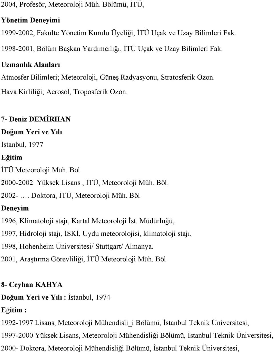 7- Deniz DEMİRHAN İstanbul, 1977 Eğitim İTÜ Meteoroloji Müh. Böl. 2000-2002 Yüksek Lisans, İTÜ, Meteoroloji Müh. Böl. 2002-. Doktora, İTÜ, Meteoroloji Müh. Böl. Deneyim 1996, Klimatoloji stajı, Kartal Meteoroloji İst.