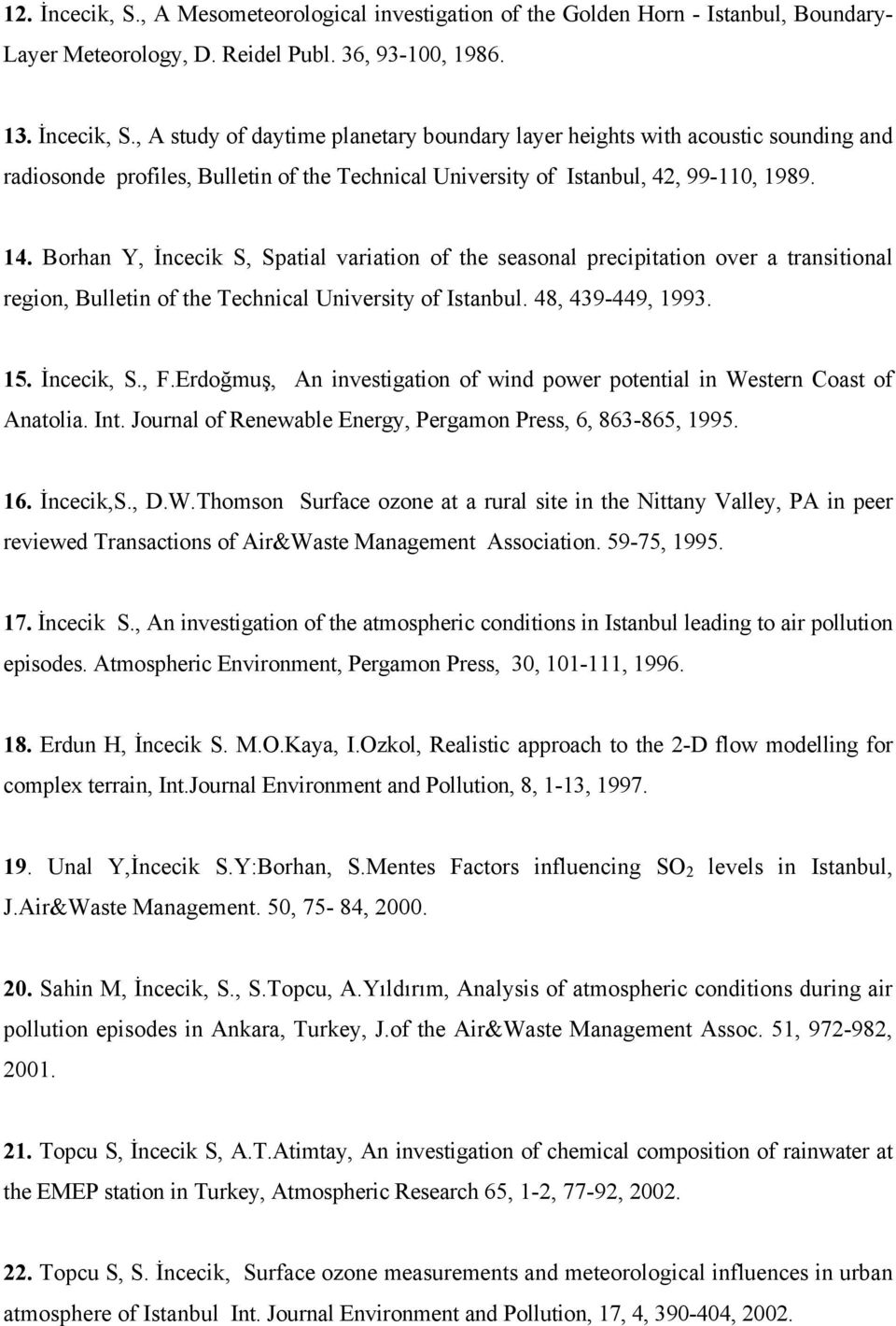 Erdoğmuş, An investigation of wind power potential in Western Coast of Anatolia. Int. Journal of Renewable Energy, Pergamon Press, 6, 863-865, 1995. 16. İncecik,S., D.W.Thomson Surface ozone at a rural site in the Nittany Valley, PA in peer reviewed Transactions of Air&Waste Management Association.