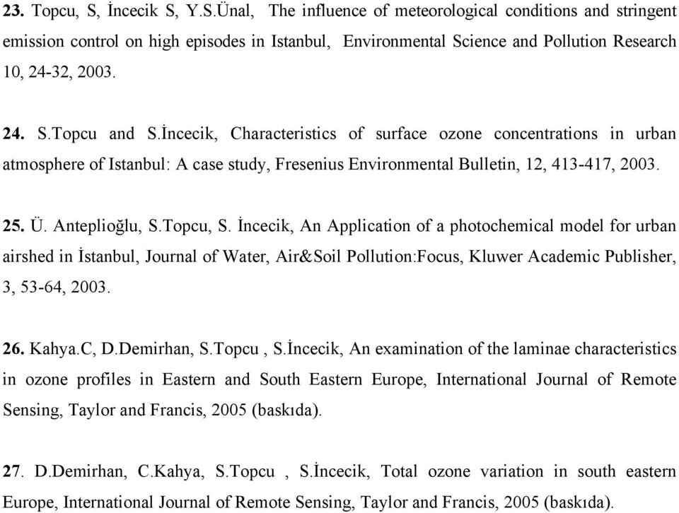 Topcu, S. İncecik, An Application of a photochemical model for urban airshed in İstanbul, Journal of Water, Air&Soil Pollution:Focus, Kluwer Academic Publisher, 3, 53-64, 2003. 26. Kahya.C, D.