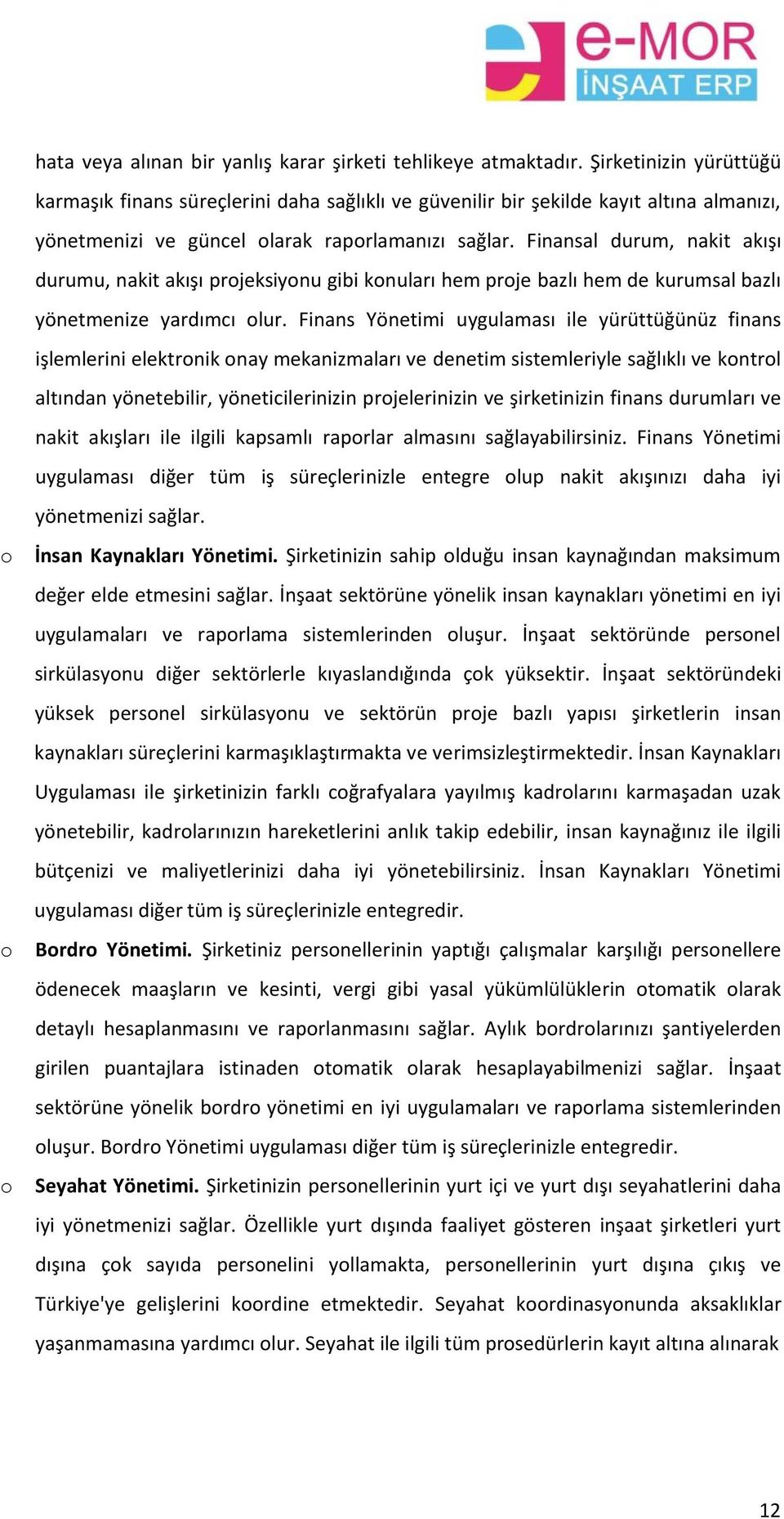 Finansal durum, nakit akışı durumu, nakit akışı prjeksiynu gibi knuları hem prje bazlı hem de kurumsal bazlı yönetmenize yardımcı lur.